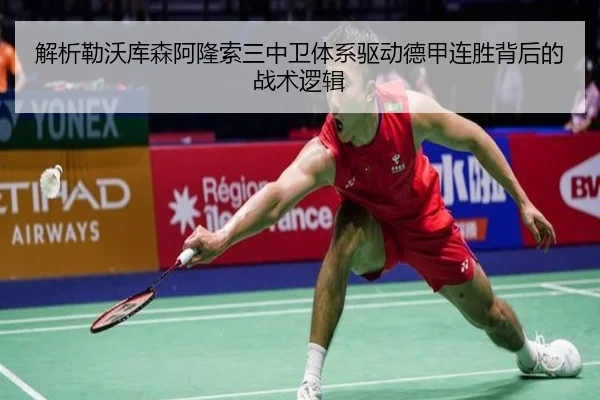 解析勒沃库森阿隆索三中卫体系驱动德甲连胜背后的战术逻辑