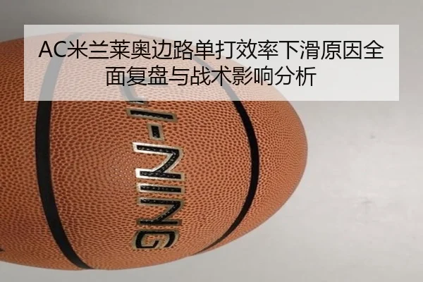 AC米兰莱奥边路单打效率下滑原因全面复盘与战术影响分析
