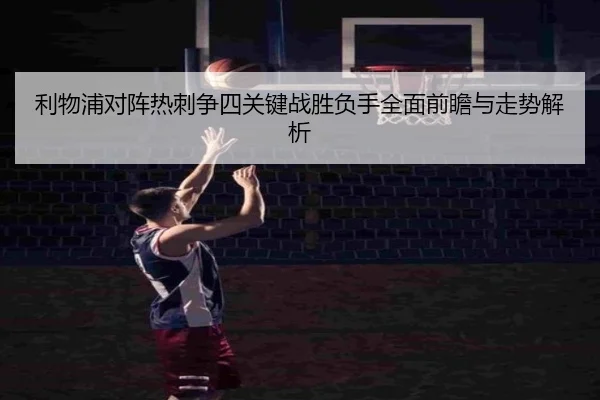 利物浦对阵热刺争四关键战胜负手全面前瞻与走势解析